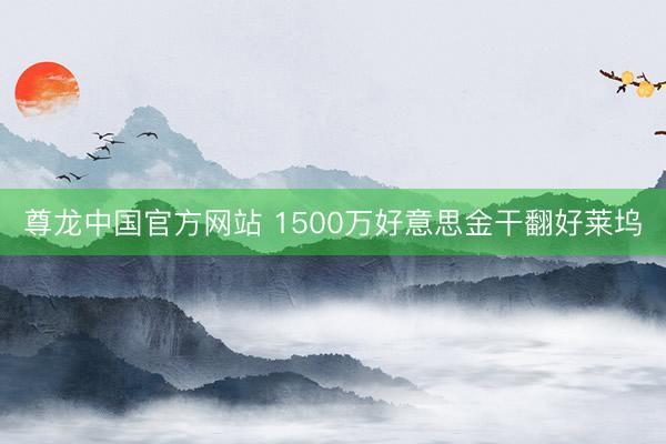 尊龙中国官方网站 1500万好意思金干翻好莱坞